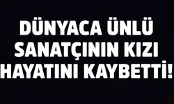 Dünyaca Ünlü Sanatçının Kızı Hayatını Kaybetti