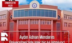 Erman Çetin yazdı: Adnan Menderes Üniversitesi’nde işler hiç iyi gitmiyor!