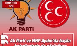 Erman Çetin yazdı: Ak Parti ve MHP Aydın'da başka belediyelerle de görüşüyor