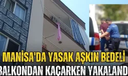 Manisa'da Yasak Aşkın Bedeli: Balkondan Kaçarken Yakalandı!