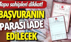 Tapu sahipleri dikkat! Başvuranın parası iade edilecek