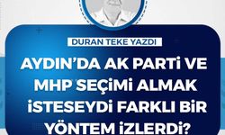 Duran Teke Yazdı: Aydın’da AK Parti ve MHP seçimi almak isteseydi farklı bir yöntem izlerdi?