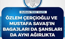 Duran Teke Yazdı: Özlem Çerçioğlu ve Mustafa Savaş’ın bagajları da şansları da aynı ağırlıkta