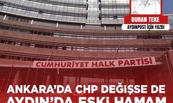 Duran Teke Yazdı: Ankara’da CHP değişse de Aydın’da eski hamam, eski tas, devam eder