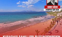 Ahmet Gözen yazdı: Kuşadası sahilleri büyükşehirden alınırsa ne olur?