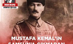 Ercan Dolapçı yazdı: Mustafa Kemal’in Samsun’a çıkmadan önce stratejisi hazırdı