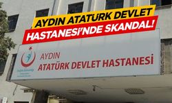 Aydın Atatürk Devlet Hastanesinde skandal!