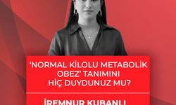 İremnur Kubanlı yazdı: ‘Normal Kilolu Metabolik Obez’ Tanımını Hiç Duydunuz mu?