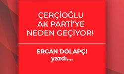 Ercan Dolapçı yazdı: Çerçioğlu AK Parti’ye neden geçiyor!