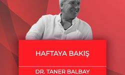 Dr. Taner Balbay yazdı: Haftaya BAKIŞ