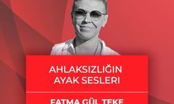 Fatma Gül Teke yazdı: Ahlaksızlığın Ayak Sesleri