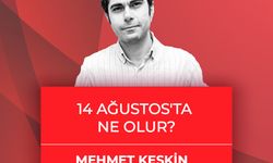 Mehmet Keskin yazdı: 14 Ağustos'ta ne olur?