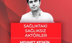 Mehmet Keskin yazdı: Sağlıktaki Sağlıksız Aktörler