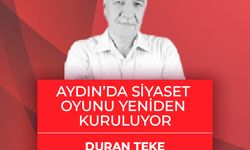 Duran Teke yazdı: Aydın’da Siyaset Oyunu Yeniden Kuruluyor