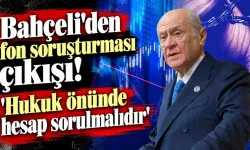 Bahçeli’den fon soruşturması çıkışı: “Kim varsa hukuk önünde hesabını vermeli”