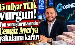 Fon soruşturmasında yeni gelişme! Cengiz Avcı hakkında yakalama kararı