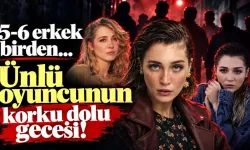 5-6 ERKEK BİRDEN... ÜNLÜ OYUNCU DENİZ IŞIN’IN KORKU DOLU GECESİ!