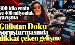 GÜLİSTAN DOKU DOSYASINDA 300 KİLO EROİN VE 400 MİLYONLUK YAZIŞMA DOSYADA!