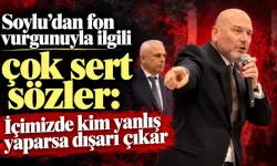 SOYLU'DAN "FON KRİZİ" ÇIKIŞI: "YANLIŞ YAPAN İÇİMİZDEN DIŞARI ÇIKAR!"