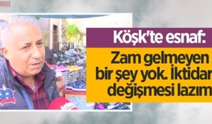 Köşk'te esnaf: Zam gelmeyen bir şey yok. İktidarın değişmesi lazım