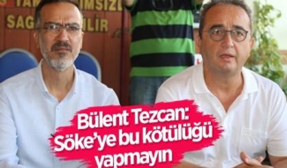Bülent Tezcan: Söke’ye bu kötülüğü yapmayın
