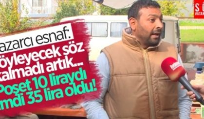 Pazarcı esnaf: Söyleyecek söz kalmadı artık... Poşet 10 liraydı şimdi 35 lira oldu!