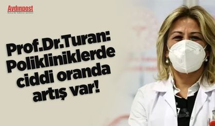 Prof.Dr.Turan: Polikliniklerde ciddi oranda artış var!