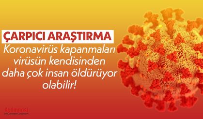 Çarpıcı araştırma… Koronavirüs kapanmaları virüsün kendisinden daha çok insan öldürüyor olabilir!