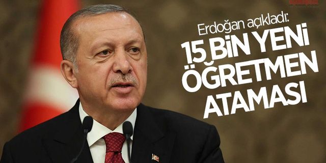 Cumhurbaşkanı Erdoğan açıkladı: 15 bin yeni öğretmen ataması yapılacak