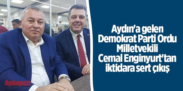 Aydın'a gelen Demokrat Parti Ordu Milletvekili Cemal Enginyurt'tan iktidara sert çıkış