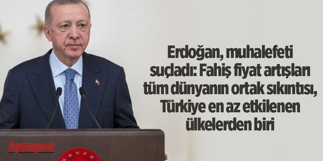 Erdoğan, muhalefeti suçladı: Fahiş fiyat artışları tüm dünyanın ortak sıkıntısı, Türkiye en az etkilenen ülkelerden biri