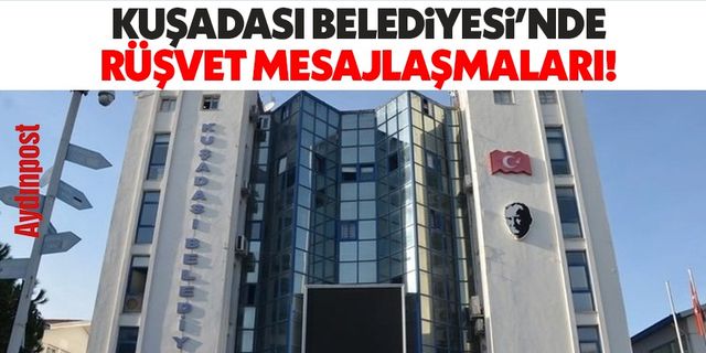 Kuşadası Belediyesi'nde rüşvet mesajlaşmaları!..