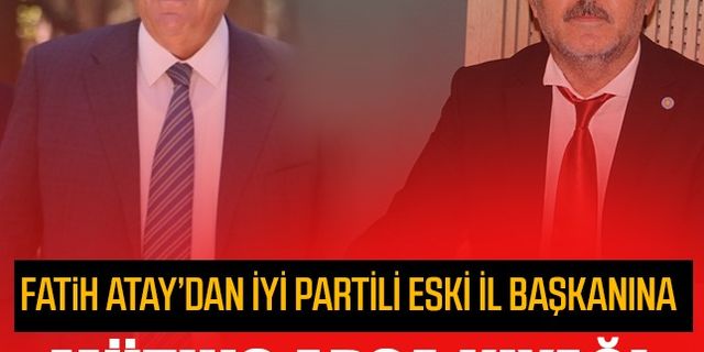 Fatih Atay’dan İyi Partili eski il başkanı Süleyman Demirci'ye müthiş kıyak
