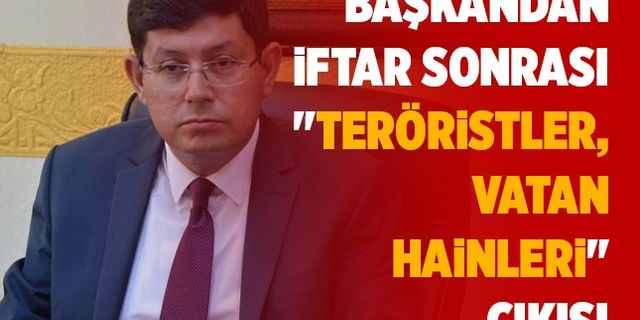 Ak Partili Kürşat Engin Özcan'dan iftar sonrası "Teröristler, vatan hainleri" çıkışı