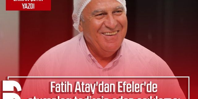 Erman Çetin yazdı: Fatih Atay'dan Efeler'de oturanları tedirgin eden açıklama: Durum gerçekten vahim mi?