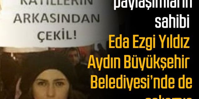 Provokatif paylaşımların sahibi Eda Ezgi Yıldız, Aydın Büyükşehir Belediyesi’nde de çalışmış
