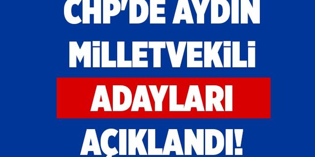 CHP Aydın Milletvekili adayları açıklandı! İşte tam liste