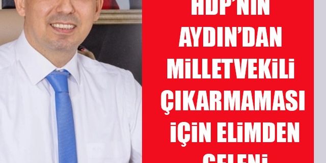 Ak Partili Ökten: HDP’nin Aydın’dan Milletvekili çıkarmaması için elimden geleni yapacağım