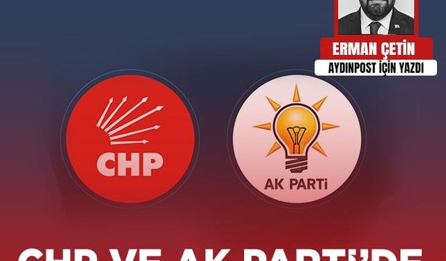 Erman Çetin yazdı: CHP ve AK Parti’de değişimin ilk ipuçları