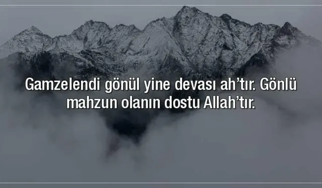 Gamzelendi gönül yine devası ah’tır. Gönlü mahzun olanın dostu Allah’tır ne demek?