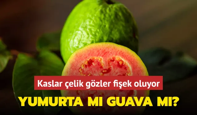 Yumurta mı guava mı? Protein zengini meyve, kaslar çelik gözler fişek