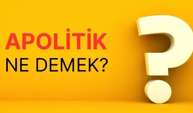 Apolitik kişi kime denir? Apolitik ne demek?