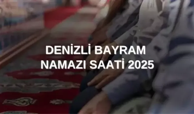 Denizli Ramazan Bayramı namazı ne zaman kılınacak? 2025 DİYANET DENİZLİ RAMAZAN BAYRAMI NAMAZ SAATLERİ DENİZLİ BAYRAM NAMAZI SAAT KAÇTA..