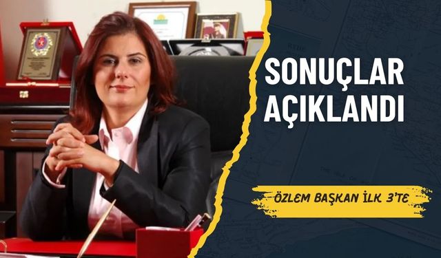 Sonuçlar Açıklandı: Özlem Başkan İlk 3'te
