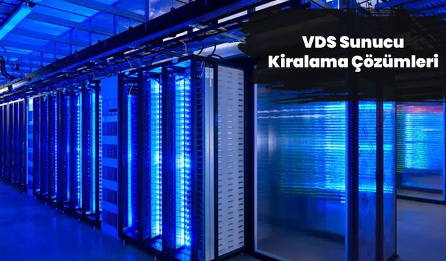 İşinizi Büyütmek İçin VDS Sunucu Kiralama Çözümleri