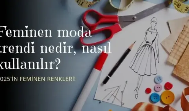 Feminen renkler nelerdir? Feminen moda trendi nedir, nasıl kullanılır?