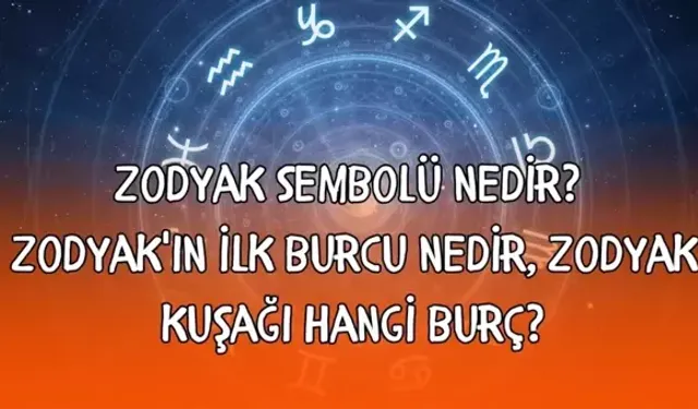 Zodyak'ın ilk burcu nedir, Zodyak kuşağı hangi burç? Zodyak sembolü nedir?