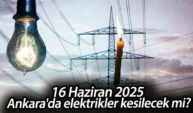 ELEKTRİKLER GİDİYOR! Ankara'da 16 Haziran Pazar Günü Kesinti Fırtınası: İlçe İlçe Saat Saat Kesinti Takvimi Açıklandı!