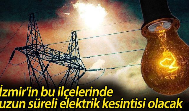 İzmir'in bu ilçelerinde uzun süreli elektrik kesintisi olacak!: Gediz Elektrik duyurdu