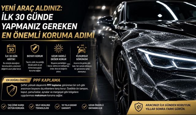 Yeni Araç Aldınız: İlk 30 Günde Yapmanız Gereken En Önemli Koruma Adımı